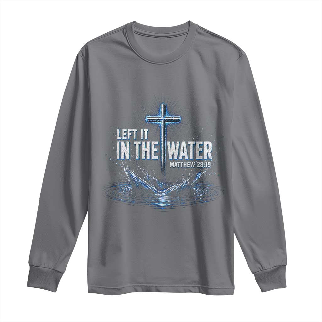 Baptism Long Sleeve Shirt Left It In The Water Matthew 28 19 Christian Cross