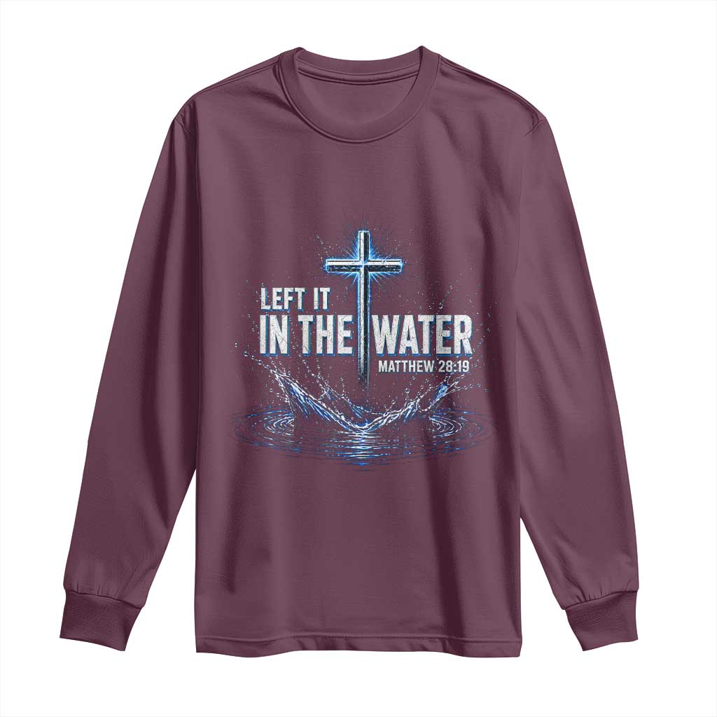 Baptism Long Sleeve Shirt Left It In The Water Matthew 28 19 Christian Cross