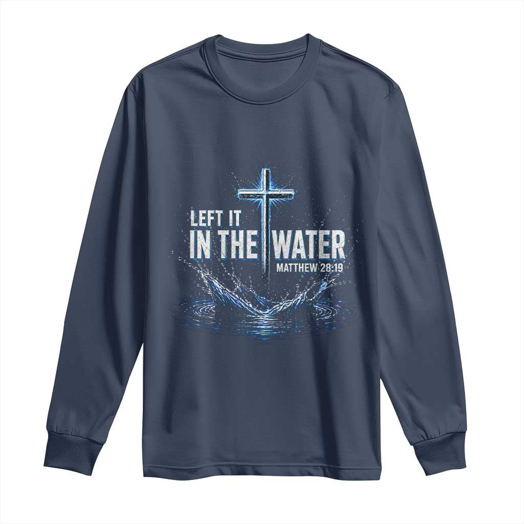 Baptism Long Sleeve Shirt Left It In The Water Matthew 28 19 Christian Cross