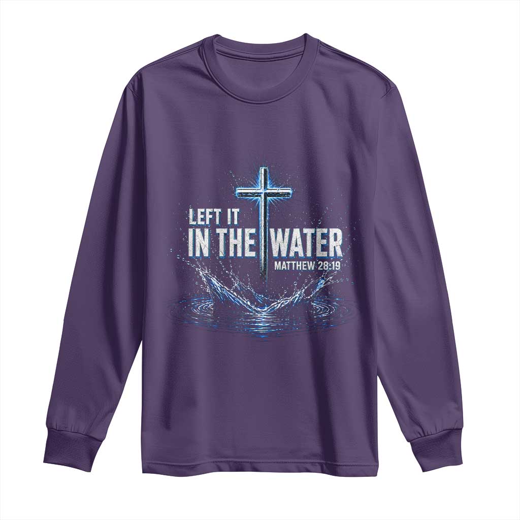 Baptism Long Sleeve Shirt Left It In The Water Matthew 28 19 Christian Cross