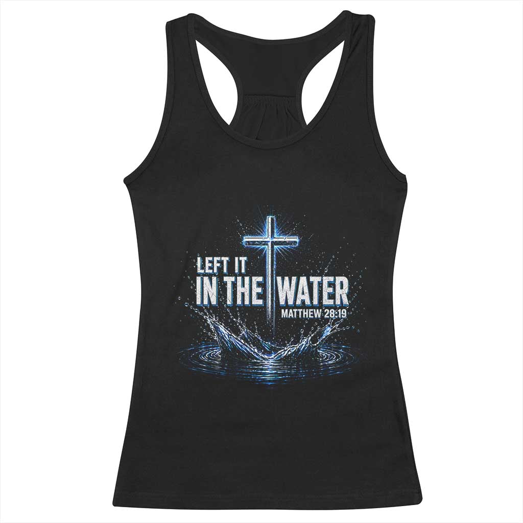 Baptism Racerback Tank Top Left It In The Water Matthew 28 19 Christian Cross