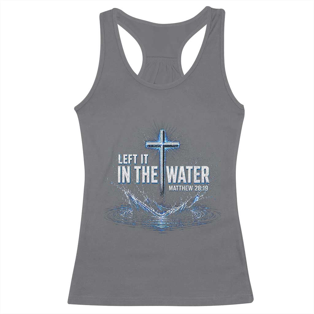 Baptism Racerback Tank Top Left It In The Water Matthew 28 19 Christian Cross