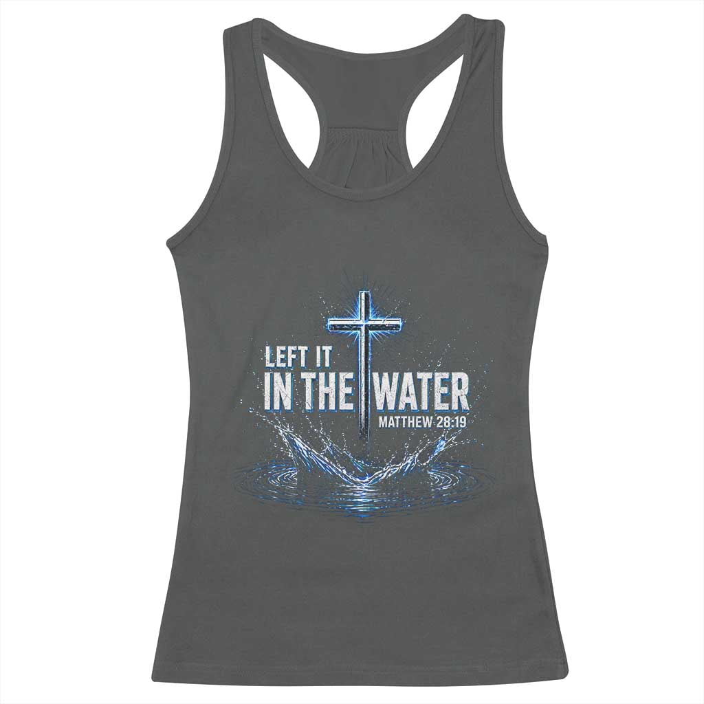Baptism Racerback Tank Top Left It In The Water Matthew 28 19 Christian Cross