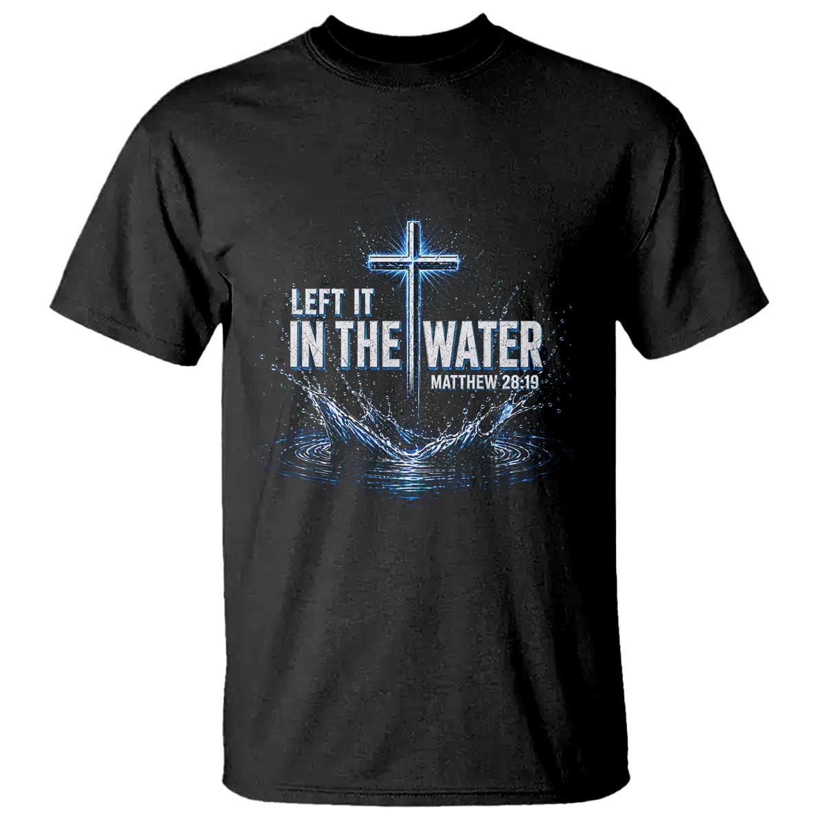 Baptism T Shirt Left It In The Water Matthew 28 19 Christian Cross