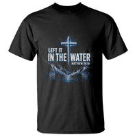 Baptism T Shirt Left It In The Water Matthew 28 19 Christian Cross
