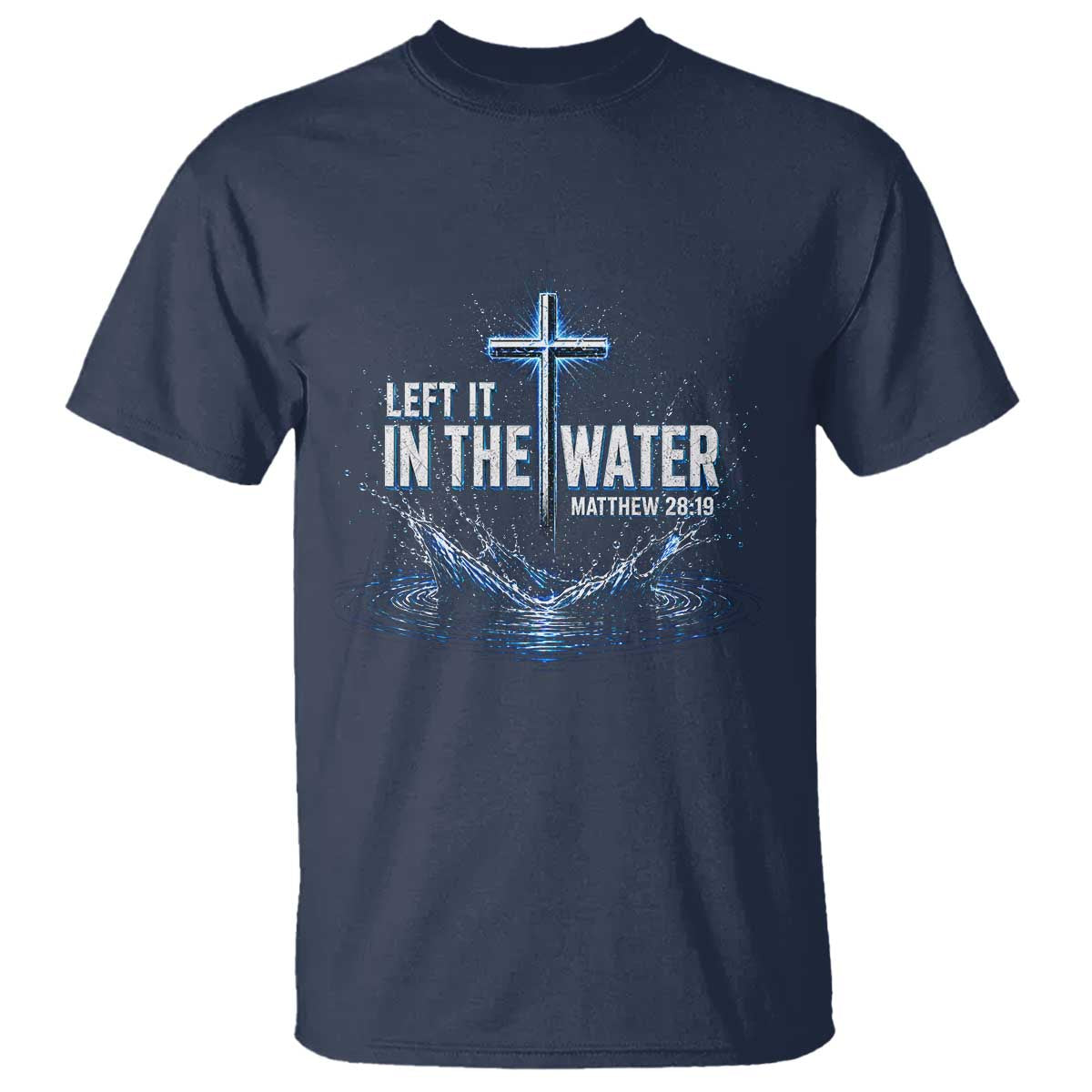 Baptism T Shirt Left It In The Water Matthew 28 19 Christian Cross