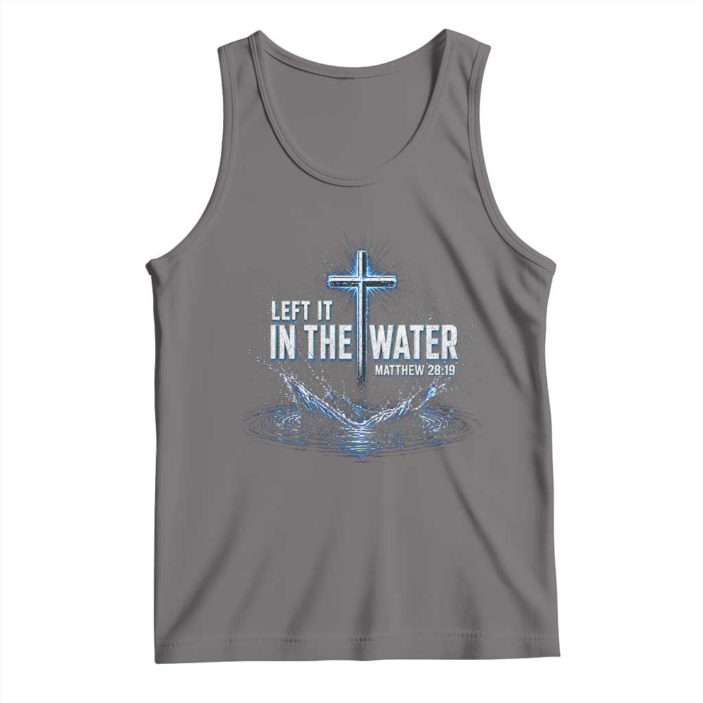 Baptism Tank Top Left It In The Water Matthew 28 19 Christian Cross