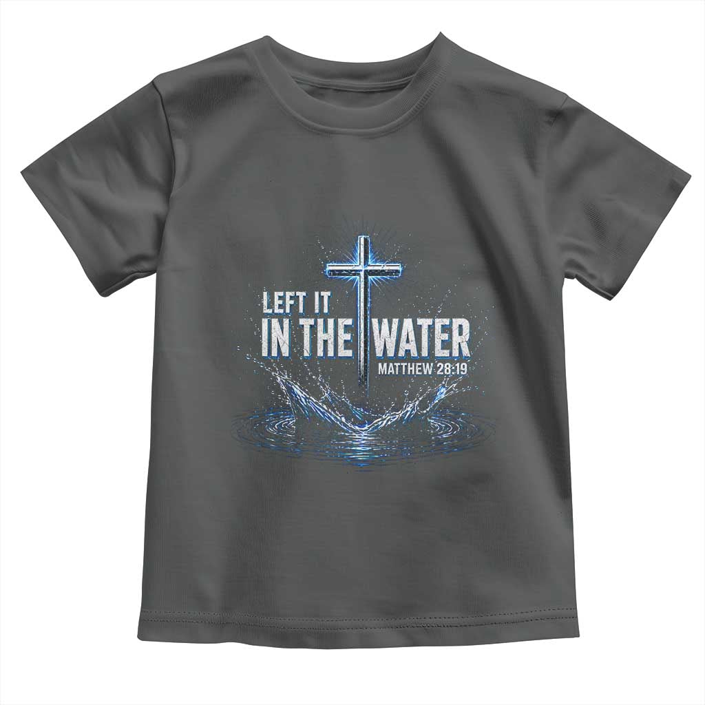 Baptism Toddler T Shirt Left It In The Water Matthew 28 19 Christian Cross