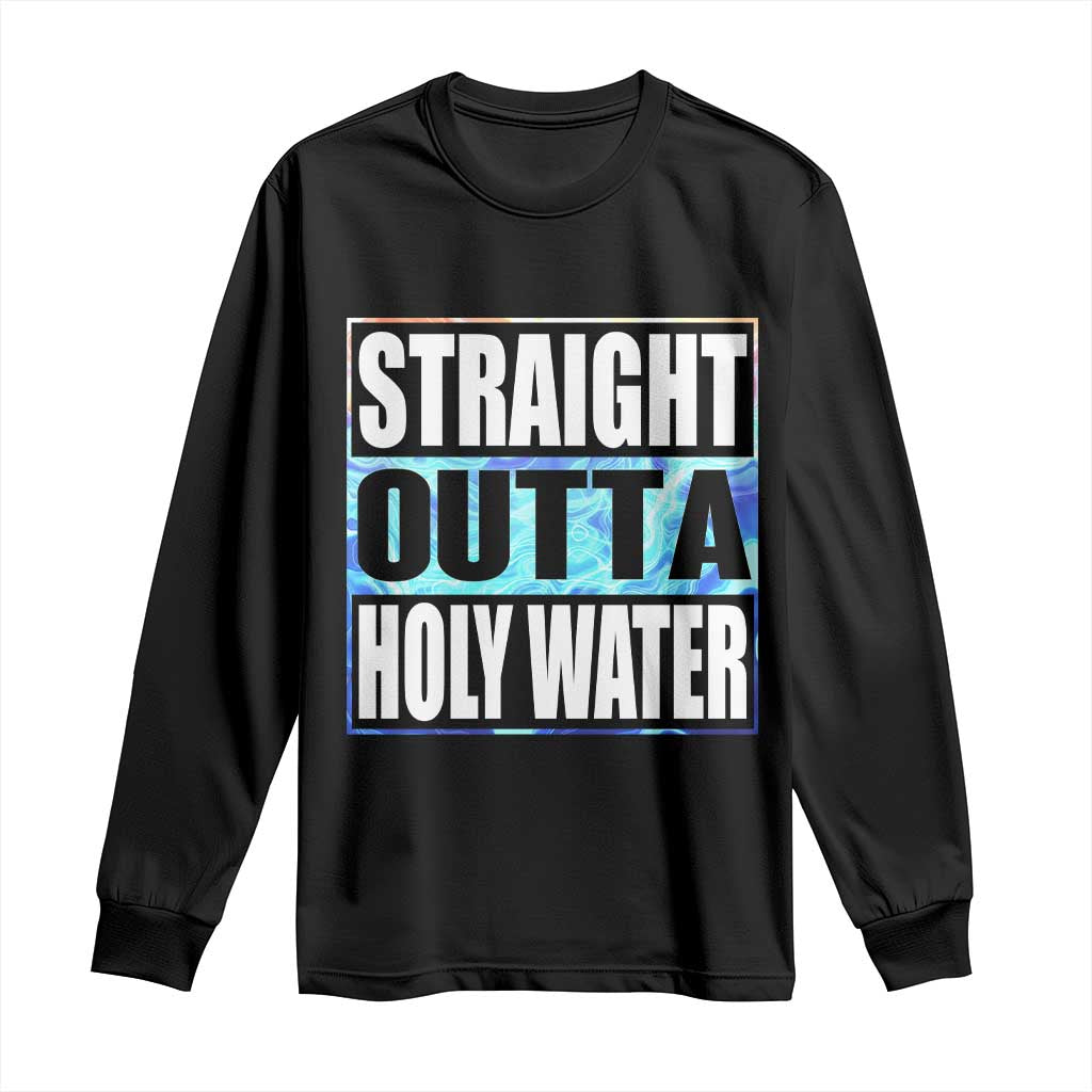 Straight Outta Holy Water Long Sleeve Shirt Baptismal Baptism Christening