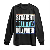 Straight Outta Holy Water Long Sleeve Shirt Baptismal Baptism Christening