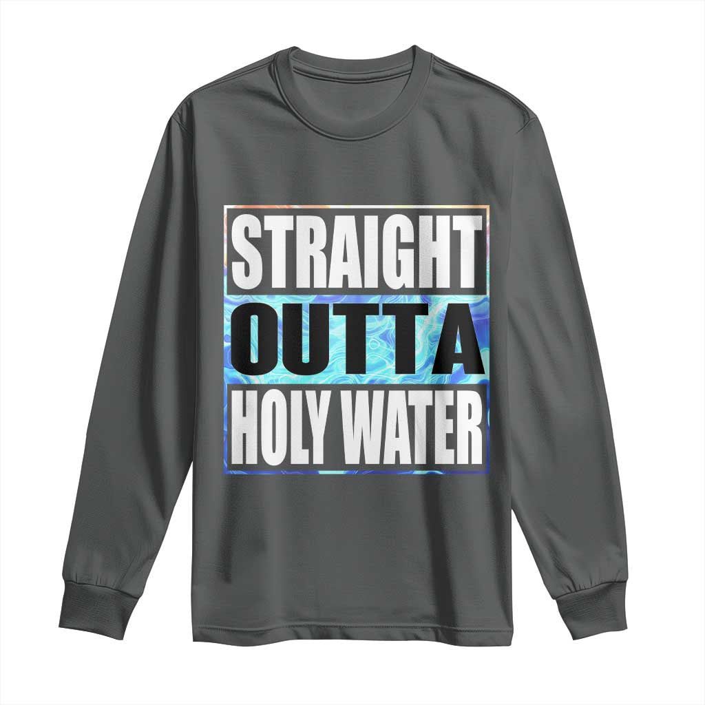 Straight Outta Holy Water Long Sleeve Shirt Baptismal Baptism Christening