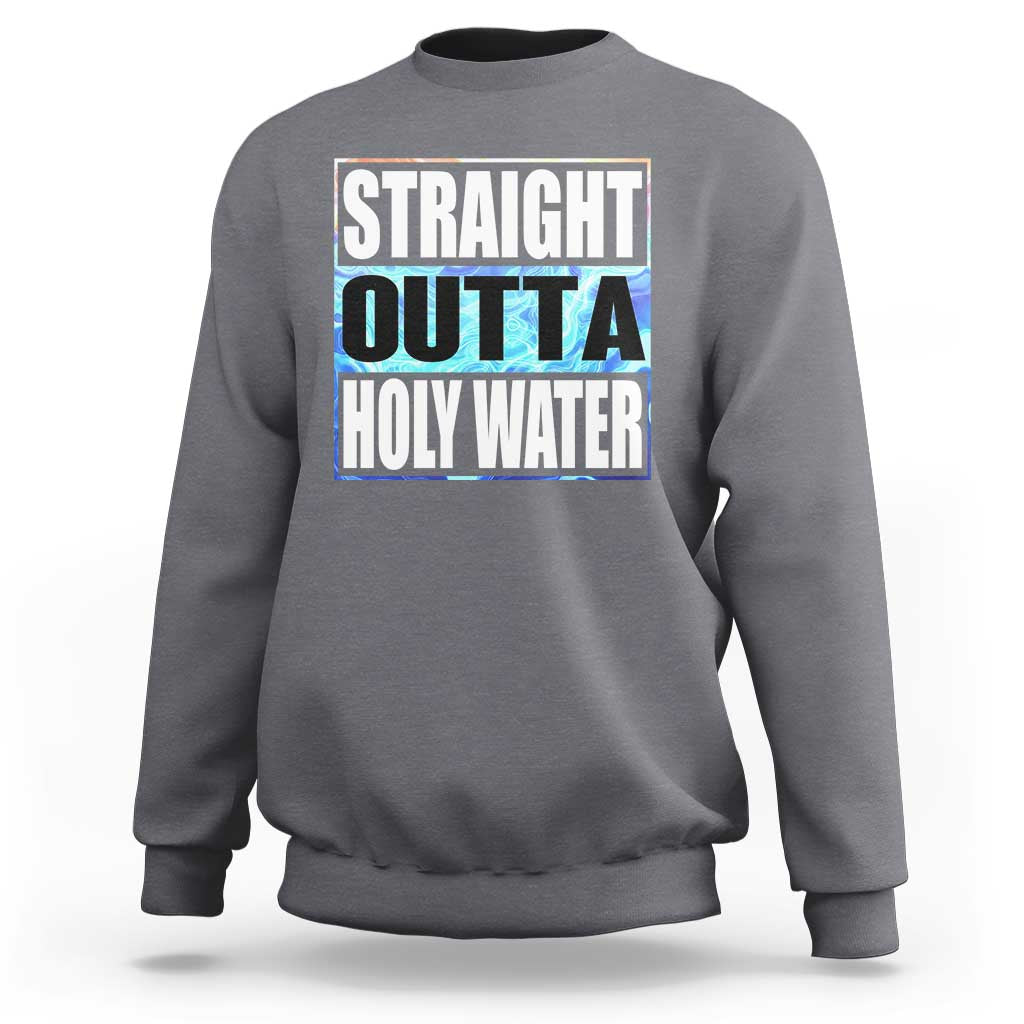 Straight Outta Holy Water Sweatshirt Baptismal Baptism Christening
