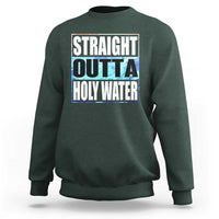 Straight Outta Holy Water Sweatshirt Baptismal Baptism Christening