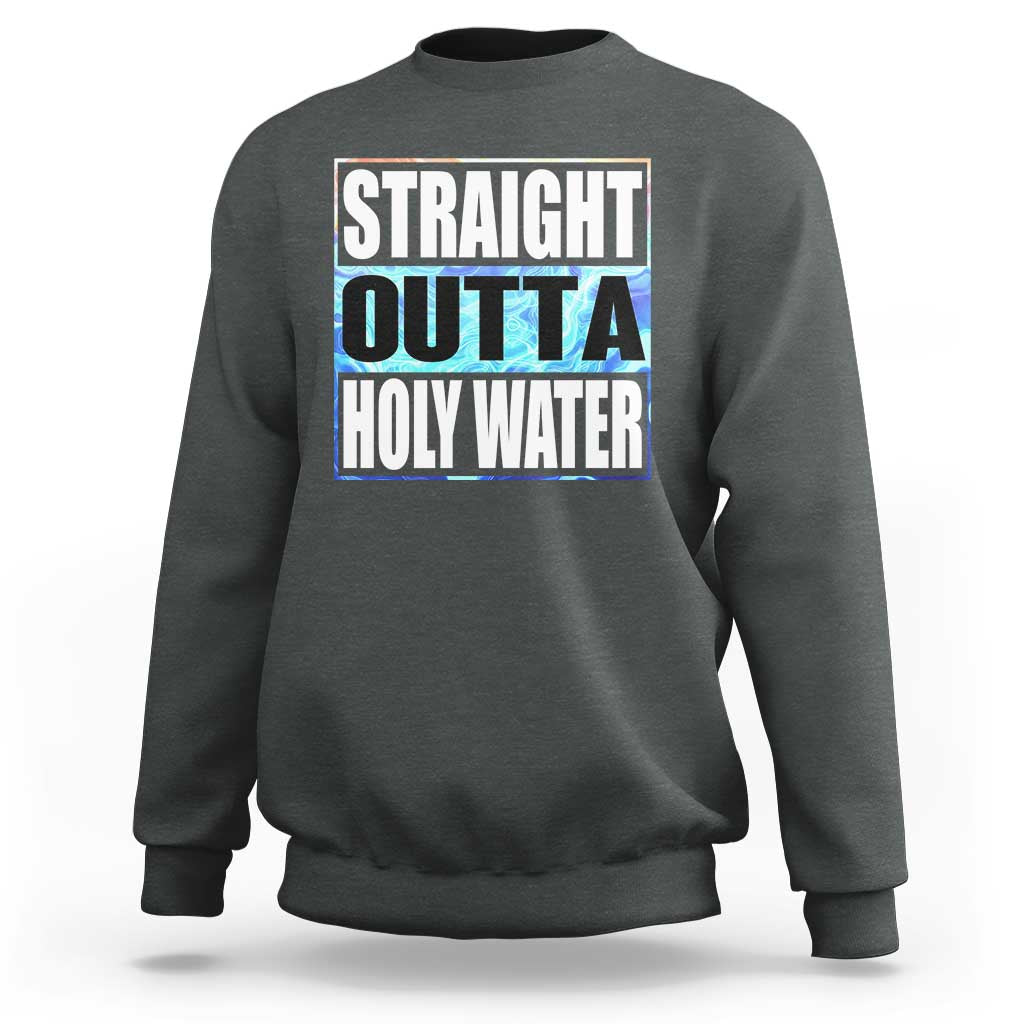 Straight Outta Holy Water Sweatshirt Baptismal Baptism Christening
