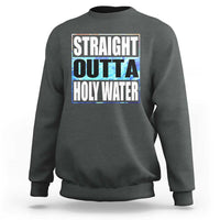 Straight Outta Holy Water Sweatshirt Baptismal Baptism Christening