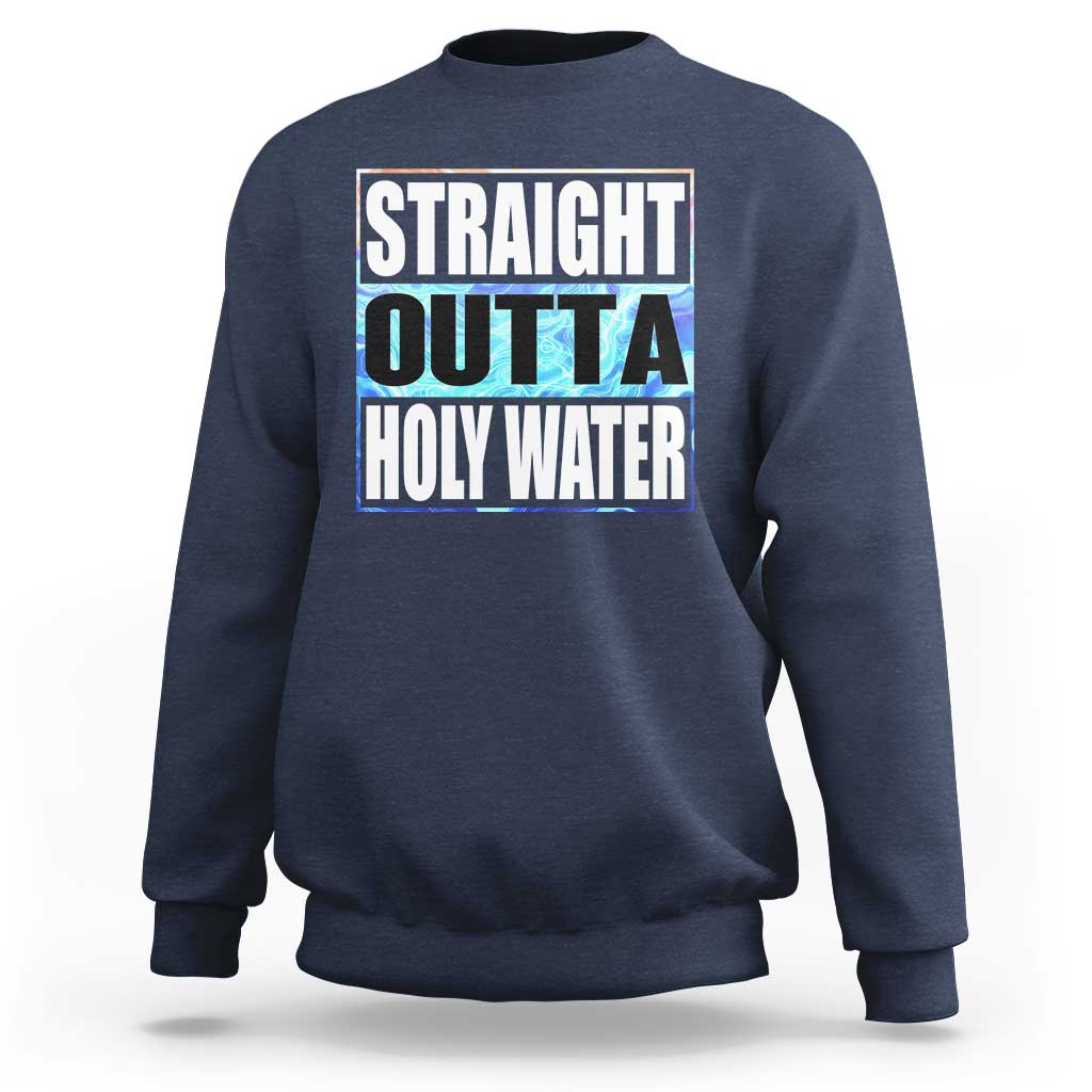 Straight Outta Holy Water Sweatshirt Baptismal Baptism Christening