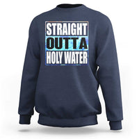 Straight Outta Holy Water Sweatshirt Baptismal Baptism Christening