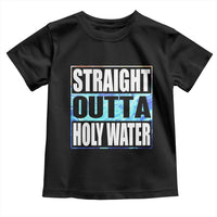 Straight Outta Holy Water Toddler T Shirt Baptismal Baptism Christening