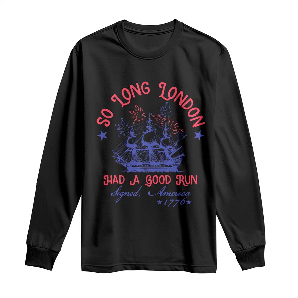 Funny 4th Of July Long Sleeve Shirt So Long London Had A Good Run Usa Patriotic - Wonder Print Shop