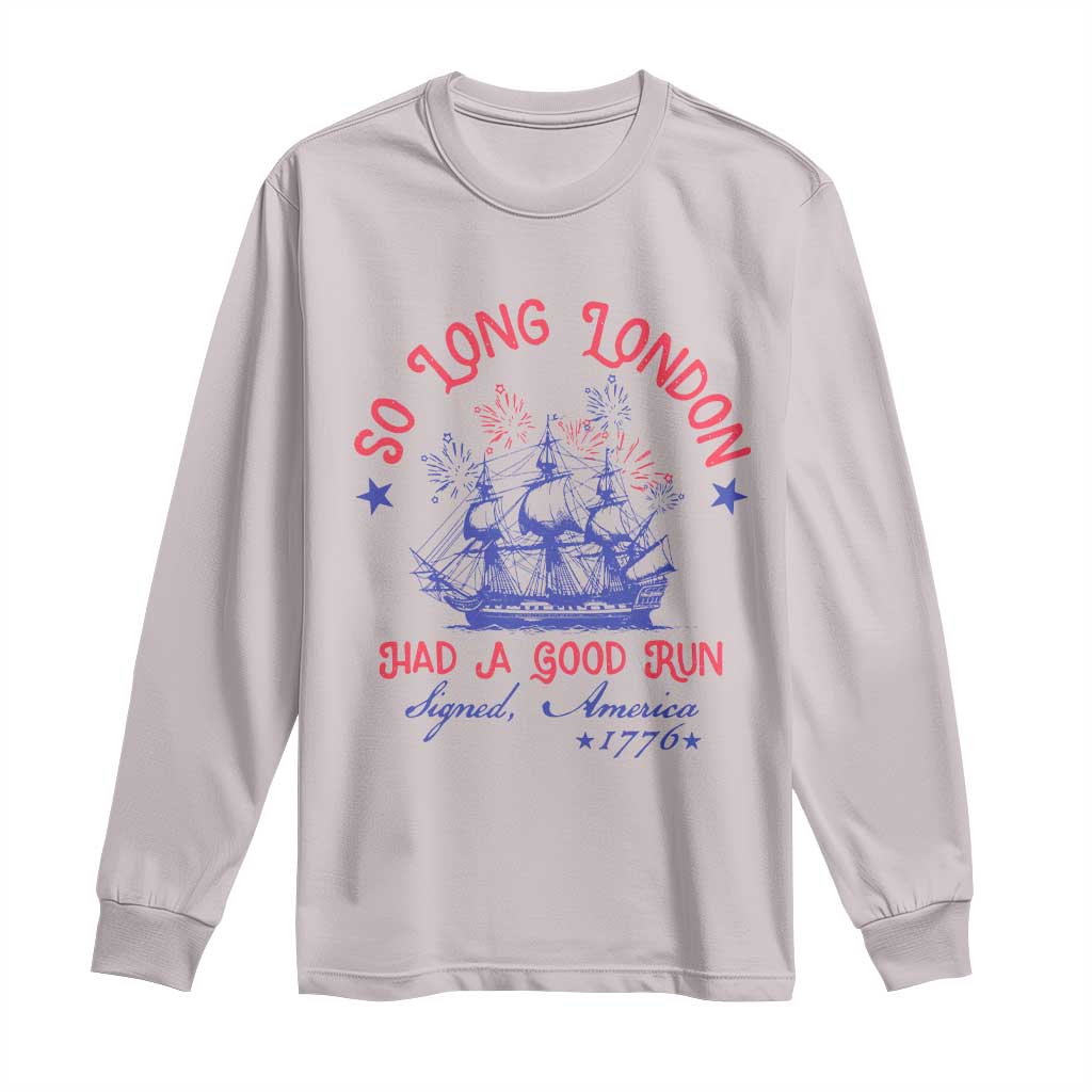 Funny 4th Of July Long Sleeve Shirt So Long London Had A Good Run Usa Patriotic - Wonder Print Shop