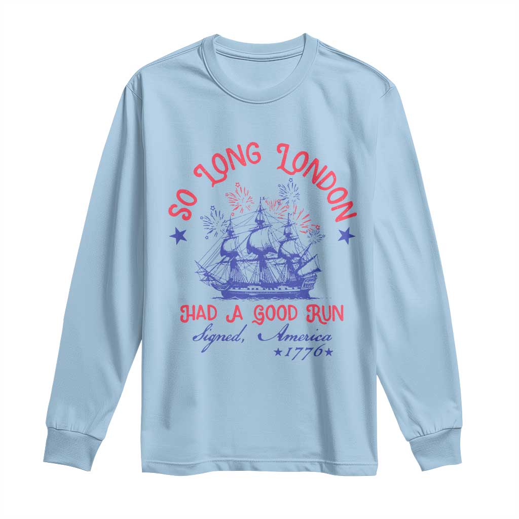 Funny 4th Of July Long Sleeve Shirt So Long London Had A Good Run Usa Patriotic - Wonder Print Shop