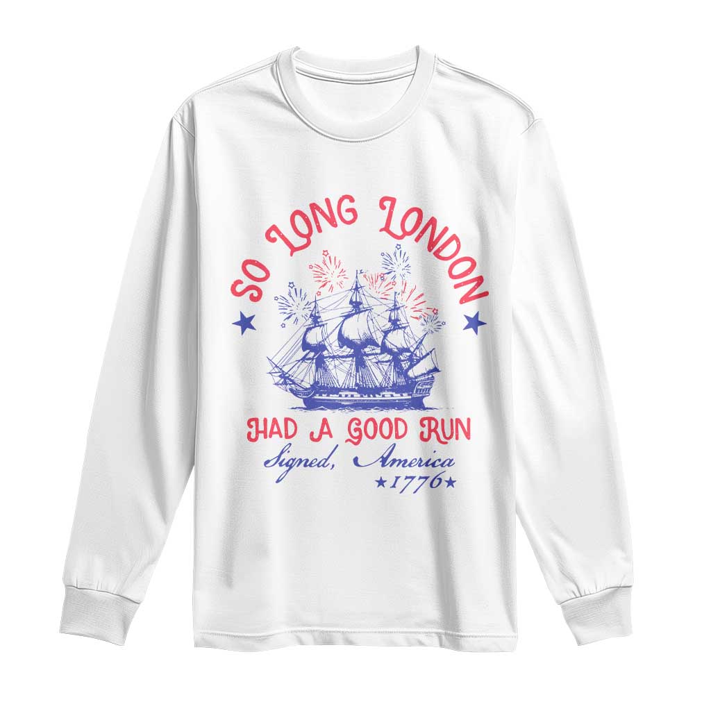 Funny 4th Of July Long Sleeve Shirt So Long London Had A Good Run Usa Patriotic - Wonder Print Shop