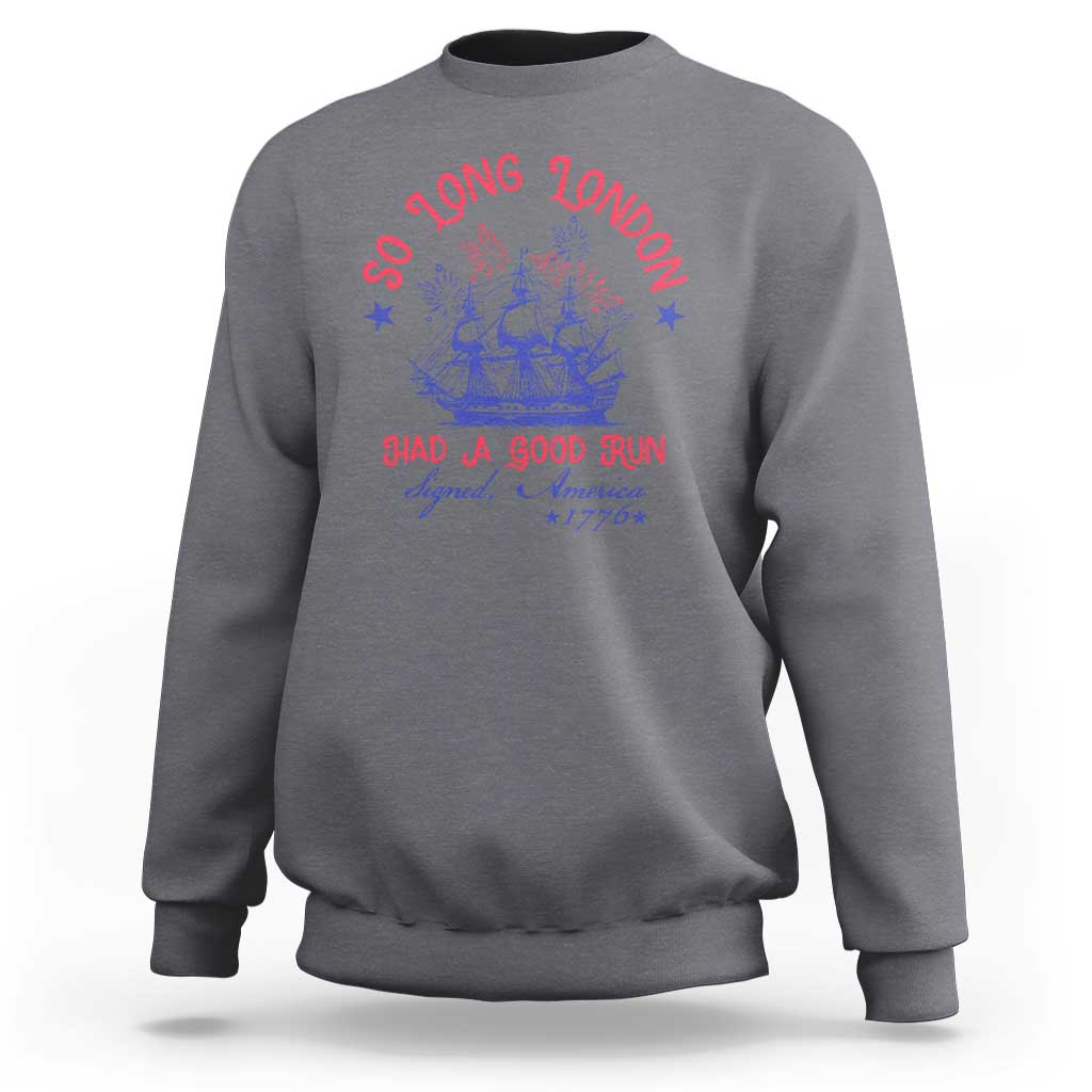 Funny 4th Of July Sweatshirt So Long London Had A Good Run Usa Patriotic - Wonder Print Shop