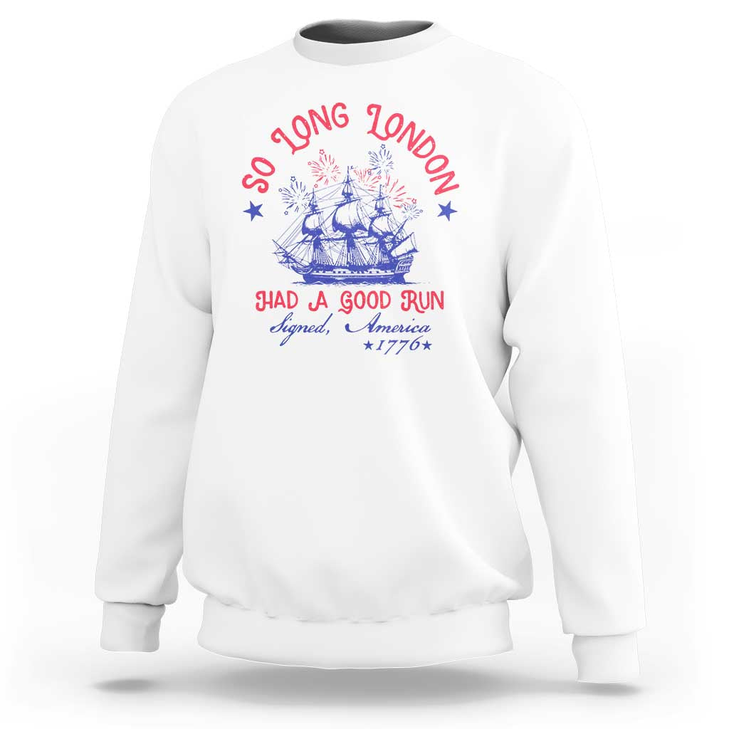Funny 4th Of July Sweatshirt So Long London Had A Good Run Usa Patriotic - Wonder Print Shop