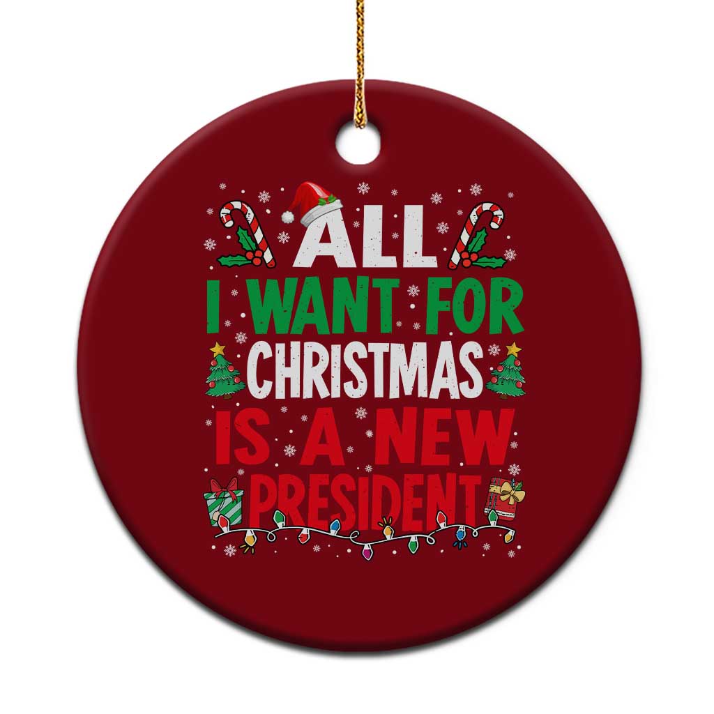 All I Want for Christmas Is A New President Ceramic Ornament Subtle FDT Sarcastic Holiday - Wonder Print Shop