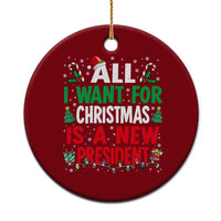 All I Want for Christmas Is A New President Ceramic Ornament Subtle FDT Sarcastic Holiday - Wonder Print Shop
