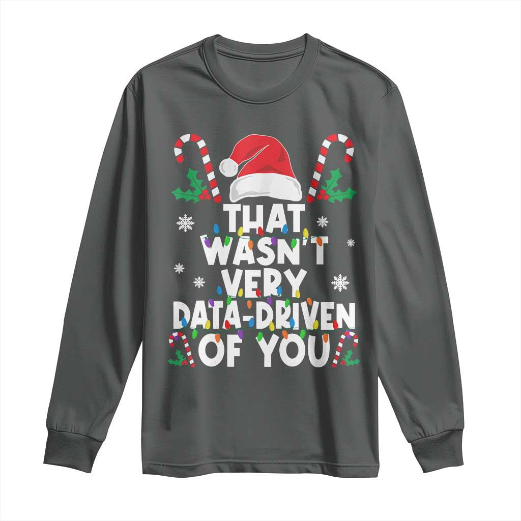 Funny Christmas Data Analyst Long Sleeve Shirt That Wasn't Very Data Driven of You Xmas Ugly Christmas