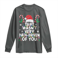 Funny Christmas Data Analyst Long Sleeve Shirt That Wasn't Very Data Driven of You Xmas Ugly Christmas