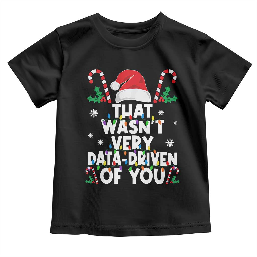 Funny Christmas Data Analyst Toddler T Shirt That Wasn't Very Data Driven of You Xmas Ugly Christmas