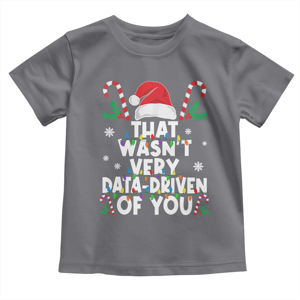 Funny Christmas Data Analyst Toddler T Shirt That Wasn't Very Data Driven of You Xmas Ugly Christmas