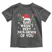 Funny Christmas Data Analyst Toddler T Shirt That Wasn't Very Data Driven of You Xmas Ugly Christmas