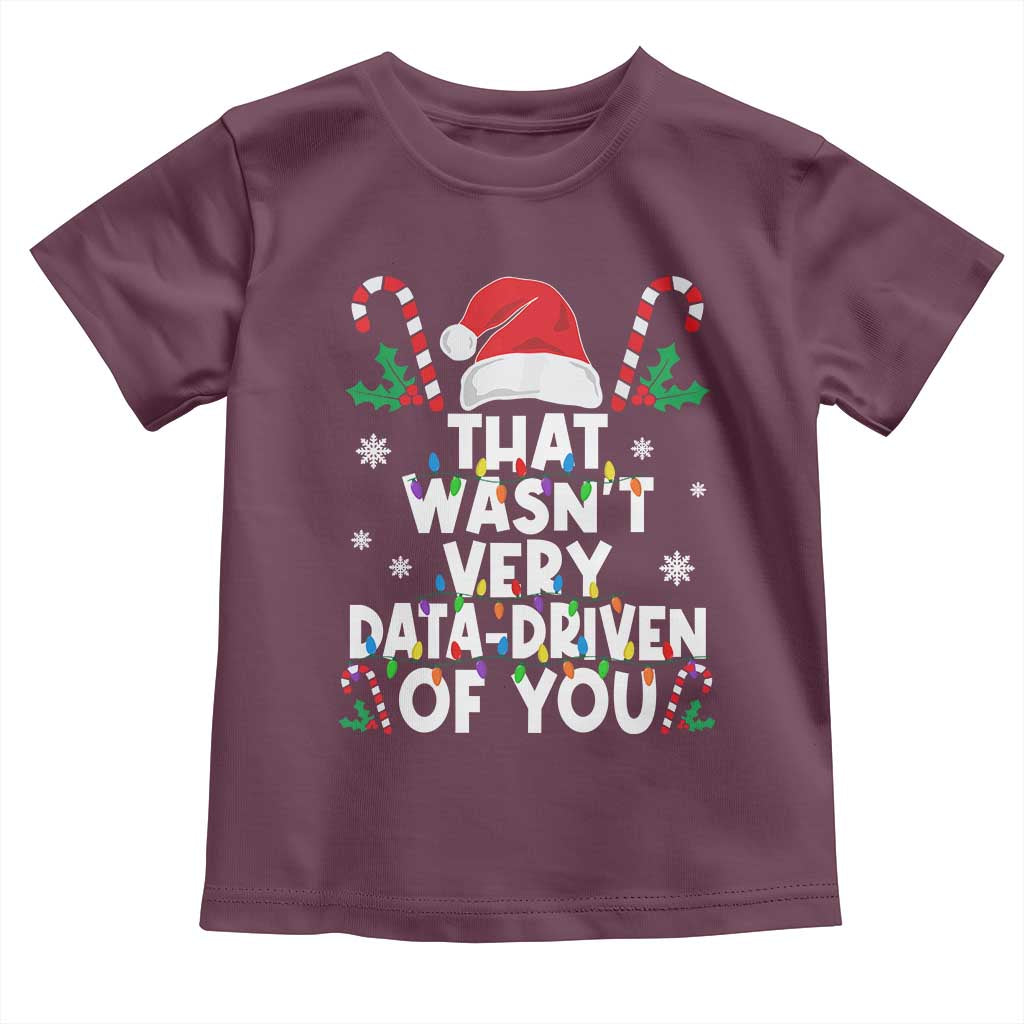 Funny Christmas Data Analyst Toddler T Shirt That Wasn't Very Data Driven of You Xmas Ugly Christmas