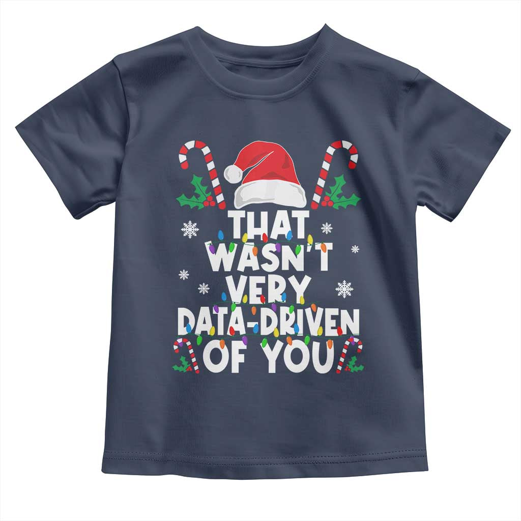 Funny Christmas Data Analyst Toddler T Shirt That Wasn't Very Data Driven of You Xmas Ugly Christmas