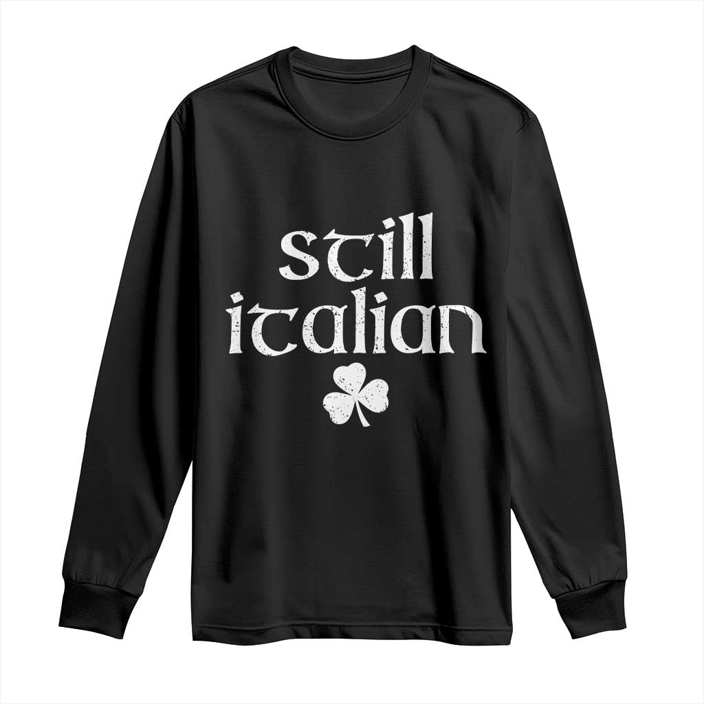 St Patricks Day Still Italian Long Sleeve Shirt Funny Lucky Shamrock Clovers