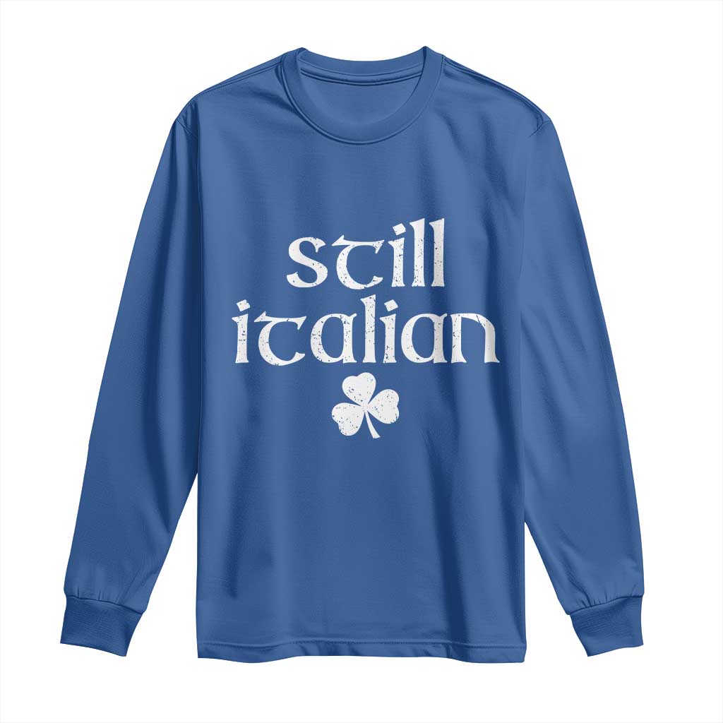 St Patricks Day Still Italian Long Sleeve Shirt Funny Lucky Shamrock Clovers