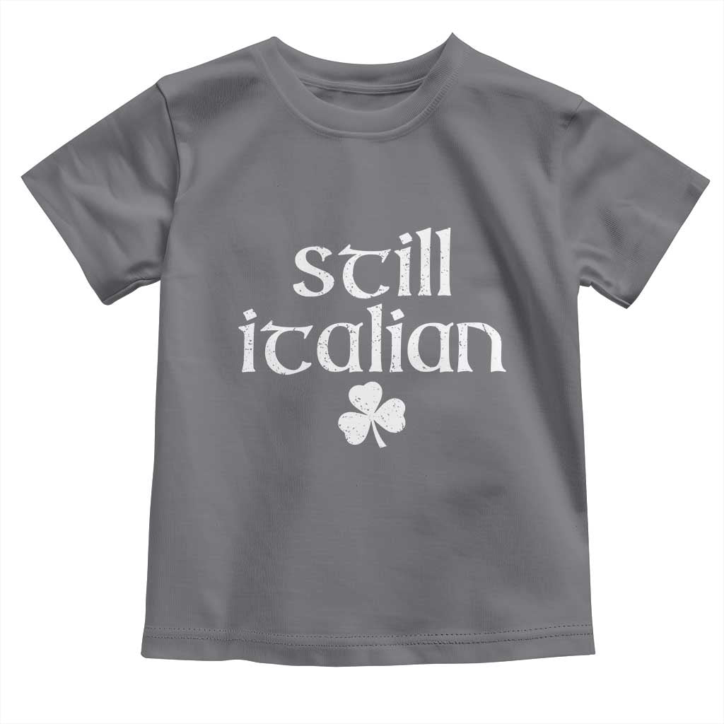 St Patricks Day Still Italian Toddler T Shirt Funny Lucky Shamrock Clovers