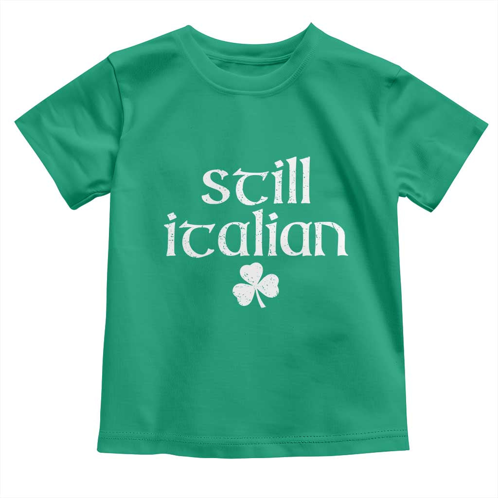 St Patricks Day Still Italian Toddler T Shirt Funny Lucky Shamrock Clovers