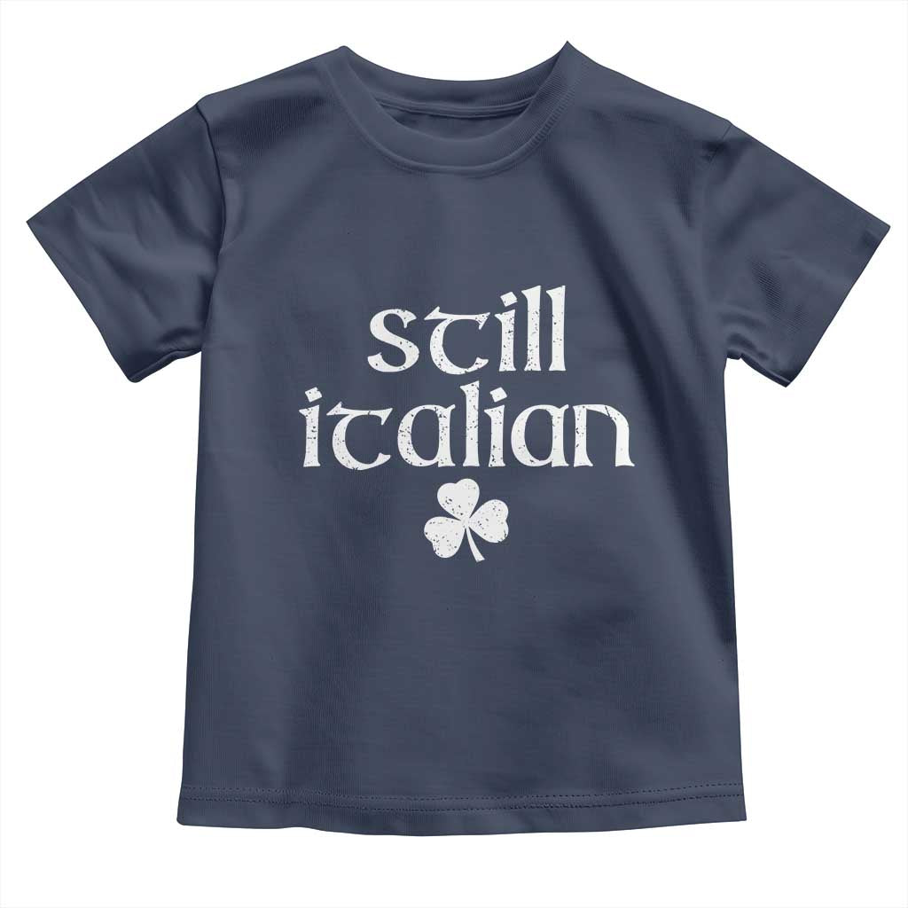 St Patricks Day Still Italian Toddler T Shirt Funny Lucky Shamrock Clovers