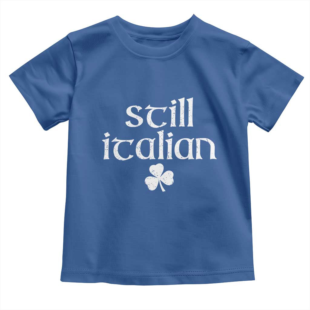 St Patricks Day Still Italian Toddler T Shirt Funny Lucky Shamrock Clovers