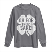 Funny Irish St Patricks Day Shamrock Long Sleeve Shirt Oh For Lucks Sake