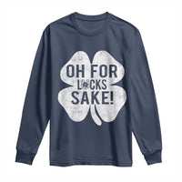 Funny Irish St Patricks Day Shamrock Long Sleeve Shirt Oh For Lucks Sake