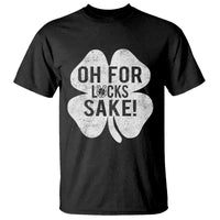 Funny Irish St Patricks Day Shamrock T Shirt Oh For Lucks Sake