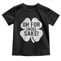 Funny Irish St Patricks Day Shamrock Toddler T Shirt Oh For Lucks Sake