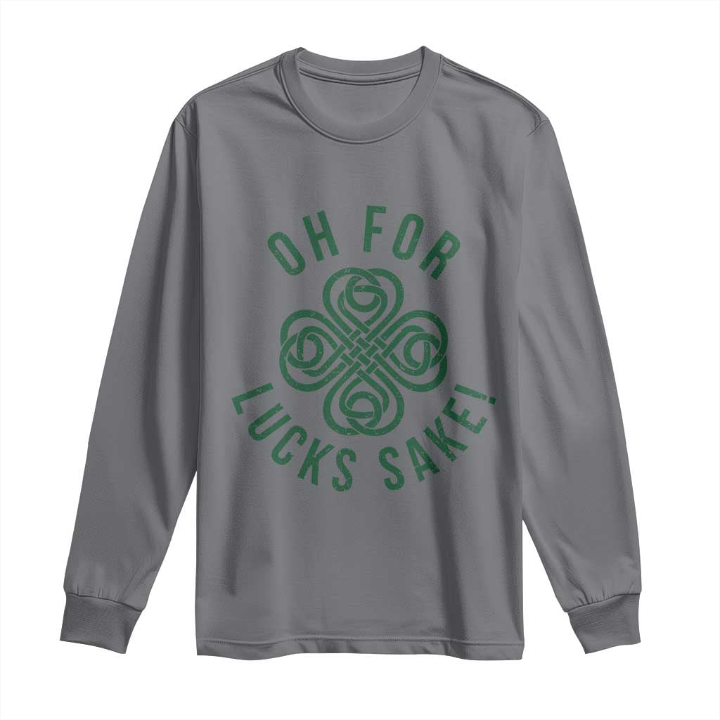 Funny St Patricks Day Long Sleeve Shirt Oh For Lucks Sake Irish Celtic Shamrock