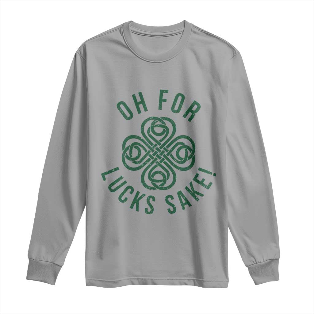 Funny St Patricks Day Long Sleeve Shirt Oh For Lucks Sake Irish Celtic Shamrock