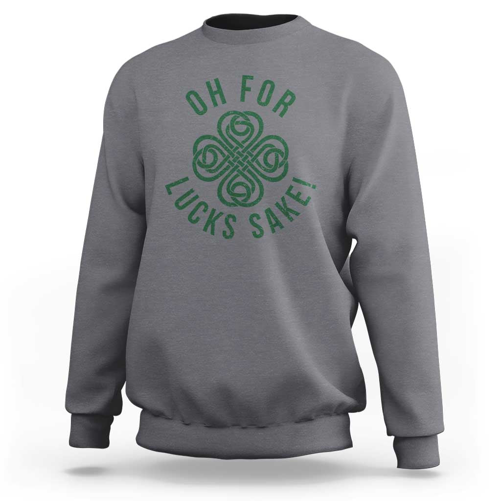 Funny St Patricks Day Sweatshirt Oh For Lucks Sake Irish Celtic Shamrock